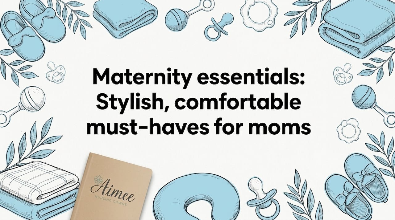 Maternity essentials: Stylish, comfortable must-haves for moms - Aimee Nursing Gowns